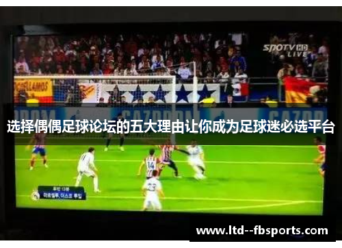 选择偶偶足球论坛的五大理由让你成为足球迷必选平台
